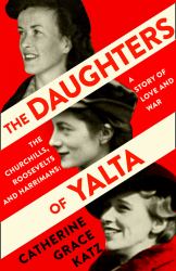 The Daughters of Yalta : The Churchills, Roosevelts and Harrimans - a Story of Love and War