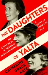 The Daughters of Yalta : The Churchills, Roosevelts and Harrimans - a Story of Love and War