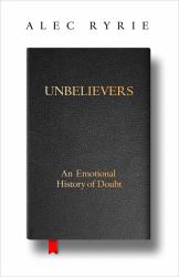Unbelievers : An Emotional History of Doubt