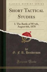 Short Tactical Studies : I. the Battle of Wӧrth, August 6th, 1870 (Classic Reprint)