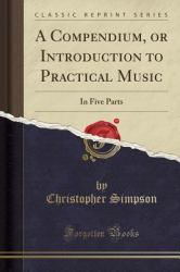 A Compendium, or Introduction to Practical Music : In Five Parts (Classic Reprint)