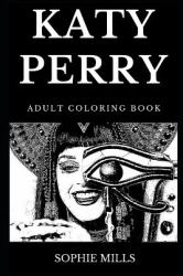 Katy Perry Adult Coloring Book : Multiple Grammy Award Winner and Famous Pop Singer, Acclaimed Lyricist and Cultural Icon Inspired Adult Coloring Book
