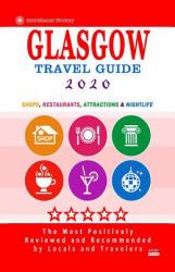 Glasgow Travel Guide 2020 : Shops, Arts, Entertainment and Good Places to Drink and Eat in Glasgow, Scotland (Travel Guide 2020)