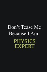 Don't Tease Me Because I Am Physics Expert : Writing Careers Journals and Notebook. a Way Towards Enhancement
