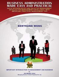 Business Administration Made Easy and Practical : Quick Revision Notes and Selected Management Articles for Management Excellence, with Important Practical Management Tips