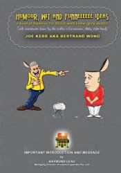 Humour, Wit and Funneeeeee Ideas : A Kind of Humour for Those with Some Grey Matter (with Caricatures Drawn by the Author's Funneeeeee, Shaky Right Hand)