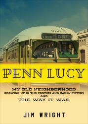 Penn Lucy : My Old Neighborhood Growing up in the Forties and Early Fifties and the Way It Was
