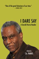 I Dare Say : A Gerald Horne Reader