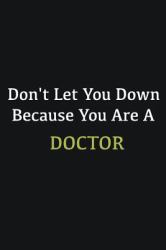 Don't Let You down Because You Are a Doctor : Writing Careers Journals and Notebook. a Way Towards Enhancement