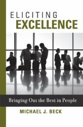 Eliciting Excellence : Bringing Out the Best in People