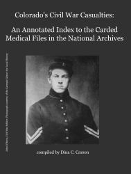 Colorado's Civil War Casualties : An Annotated Index to the Carded Medical Files in the National Archives