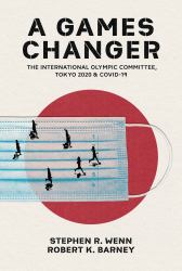 A Games Changer : The International Olympic Committee, Tokyo 2020, and COVID-19
