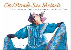 CowParade San Antonio : Celebrating the Art and Culture of the Alamo City