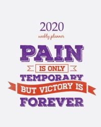 2020 Weekly Planner : Calendar Schedule Organizer Appointment Journal Notebook and Action Day with Inspirational Quotes Pain Is Only Temporary but Victory Is Forever Creative Motivation Quote