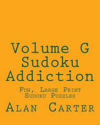 Volume G Sudoku Addiction : Fun, Large Print Sudoku Puzzles