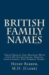 British Family Names : Their Origins and Meaning with Lists of Scandinavian, Frisian, Anglo-Saxon, and Norman Names