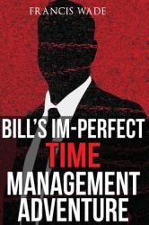 Bill's Im-Perfect Time Management Adventure : A Business Fable