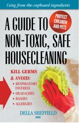 A Guide to Non-Toxic, Safe Housecleaning : Kill Germs and Avoid: Respiratory Distress, Headaches, Rashes and Allergies