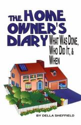 The Home Owner's Diary : Keep Important Facts about Your Home