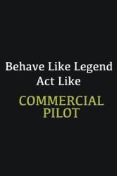 Behave Like Legend Act Like Commercial Pilot : Writing Careers Journals and Notebook. a Way Towards Enhancement
