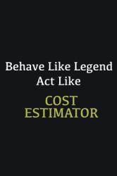 Behave Like Legend Act Like Cost Estimator : Writing Careers Journals and Notebook. a Way Towards Enhancement