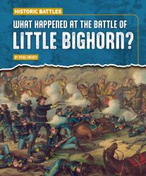 What Happened at the Battle of Little Bighorn?