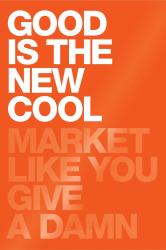 Market Like You Give a Damn : Making Good the New Cool for Maximum Profits and Good Karma