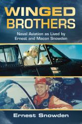 Winged Brothers : Naval Aviation As Lived by Ernest and Macon Snowden