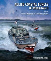 Allied Coastal Forces of World War II : Volume 1: Fairmile Designs and U. S. Submarine Chasers