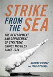 Strike from the Sea : The Development and Deployment of Strategic Cruise Missiles Since 1934