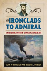 From Ironclads to Admiral : John Lorimer Worden and Naval Leadership