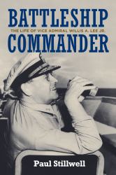 Battleship Commander : The Life of Vice Admiral Willis A. Lee Jr