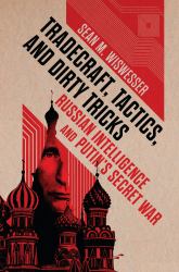 Tradecraft, Tactics, and Dirty Tricks : Russian Intelligence and Putin's Secret War