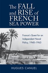 The Fall and Rise of French Sea Power : France's Quest for an Independent Naval Policy 1940-1963