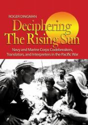 Deciphering the Rising Sun : Navy and Marine Corps Codebreakers, Translators, and Interpreters in the Pacific War