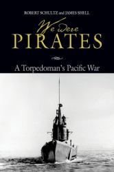 We Were Pirates : A Torpedoman's Pacific War