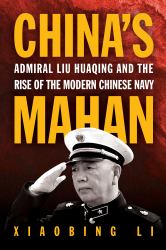 China's Mahan : Admiral Liu Huaqing and the Rise of the Modern Chinese Navy
