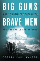 Big Guns, Brave Men : Mobile Artillery Observers and the Battle for Okinawa