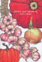 Garden Seed Inventory : An Inventory of Seed Catalogs Listing All Non-Hybrid Vegetable Seeds Available in the United States and Canada