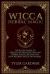 Wicca Herbal Magic : The Killer Guide to Create and Practice Wiccan Herbal Magic. Become the New Modern Witch or Wizard Wicca Herbal Magic : The Killer Guide to Create and Practice Wiccan Herbal Magic. Become the New Modern Witch or Wizard