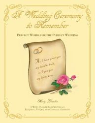 A Wedding Ceremony to Remember : Perfect Words for the Perfect Wedding