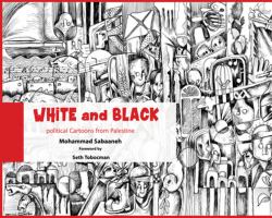 White and Black : Political Cartoons from Palestine