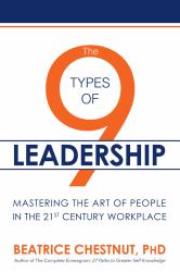 The 9 Types of Leadership : Mastering the Art of People in the 21st Century Workplace