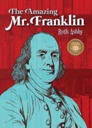 The Amazing Mr. Franklin : Or the Boy Who Read Everything