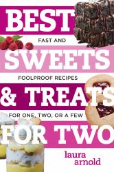 Best Sweets and Treats for Two : Fast and Fool-Proof Recipes for One, or a Few