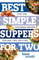 Best Simple Suppers for Two : Fast and Fool-Proof Recipes for One, Two, or a Few