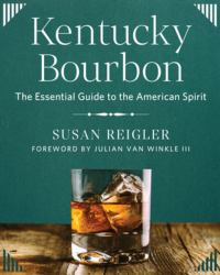 Kentucky Bourbon : The Essential Guide to the American Spirit