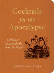 Cocktails for the Apocalypse : Celebratory Libations for the End of the World