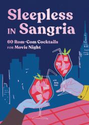 Sleepless in Sangria : 60 Rom-Com Cocktails for Movie Night
