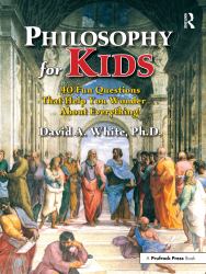 Philosophy for Kids : 40 Fun Questions That Help You Wonder about Everything!